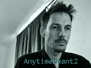 AnytimeUwant2