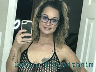 Gettindirtywithhim