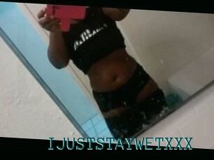 IJUSTSTAYWETXXX