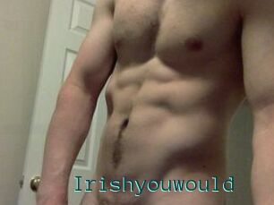 Irishyouwould