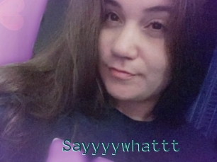 Sayyyywhattt